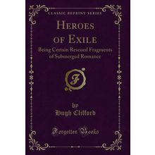 Heroes of Exile: Being Certain Rescued Fragments of Submerged Romance