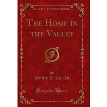 The Home in the Valley (Classic Reprint)
