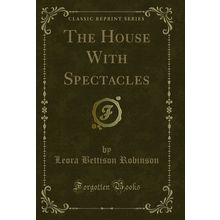 The House With Spectacles (Classic Reprint)