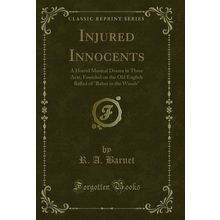 Injured Innocents: A Horrid Musical Drama in Three Acts (Classic Reprint)
