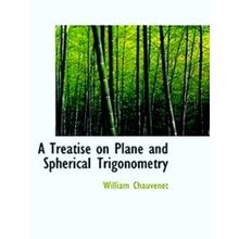 A Treatise on Plane and Spherical Trigonometry
