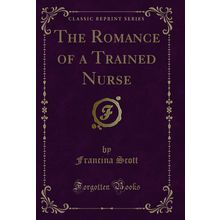 The Romance of a Trained Nurse (Classic Reprint)