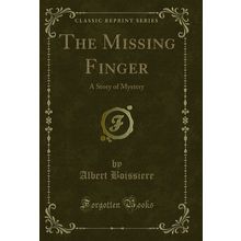 The Missing Finger: A Story of Mystery (Classic Reprint)