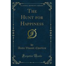 The Hunt for Happiness (Classic Reprint)