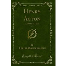 Henry Acton, Vol. 1: And Other Tales (Classic Reprint)