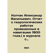 Kolchak Alexander Vasilyevich. Report on hydrological works carried out in navig