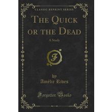 The Quick or the Dead: A Study (Classic Reprint)