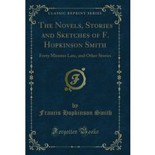 The Novels, Stories and Sketches of F. Hopkinson Smith: Forty Minutes Late