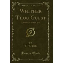 Whither Thou Guest: A Romance of the Clyde (Classic Reprint)