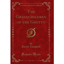 The Grandchildren of the Ghetto (Classic Reprint)