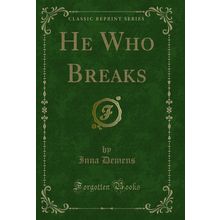 He Who Breaks (Classic Reprint)