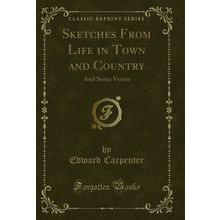 Sketches From Life in Town and Country: And Some Verses (Classic Reprint)