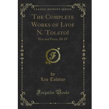 The Complete Works of Lyof N. Tolstoï: War and Peace, III-IV (Classic Reprint)