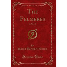 The Felmeres: A Novel (Classic Reprint)