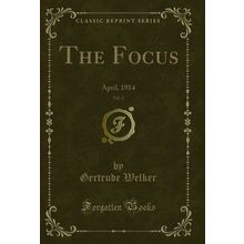 The Focus, Vol. 4: April, 1914 (Classic Reprint)