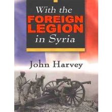 With The Foreign Legion In Syria - John Harvey