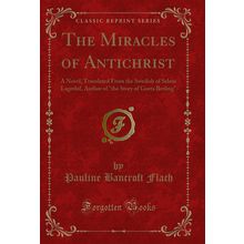 The Miracles of Antichrist (Classic Reprint)