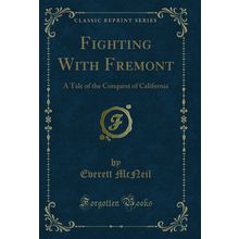 Fighting With Fremont: A Tale of the Conquest of California (Classic Reprint)