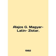 Alajos G. Magyar-Latin-Zlotar. In English /Alajos G. Magyar-Latin- Zlotar.