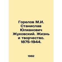 M.I. Gorelov Stanislav Yulianovich Zhukovsky. Life and Creativity. 1875-1944.