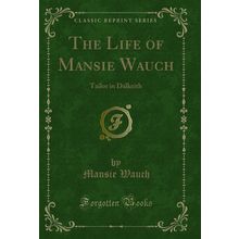 The Life of Mansie Wauch: Tailor in Dalkeith (Classic Reprint)
