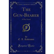 The Gun-Bearer: A War Novel (Classic Reprint)