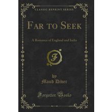 Far to Seek: A Romance of England and India (Classic Reprint)