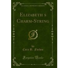 Elizabeths Charm-String (Classic Reprint)