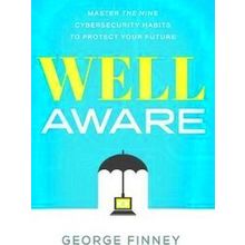 Well Aware: Master The Nine Cybersecurity Habits To Protect Your Future