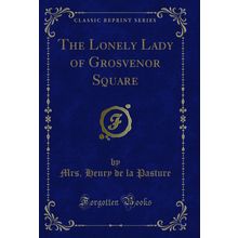 The Lonely Lady of Grosvenor Square (Classic Reprint)