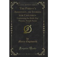 The Parent's Assistant, or Stories for Children, Vol. 2 of 6 (Classic Reprint)