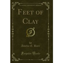 Feet of Clay (Classic Reprint)