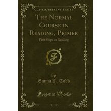 The Normal Course in Reading, Primer: First Steps in Reading (Classic Reprint)