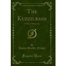 The Kuzzilbash, Vol. 2 of 3: A Tale of Khorasan (Classic Reprint)