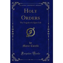 Holy Orders: The Tragedy of a Quiet Life (Classic Reprint)