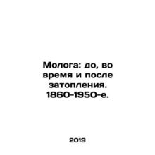 Mologi: before, during, and after flooding. 1860-1950. In Russian /Mologa: do,