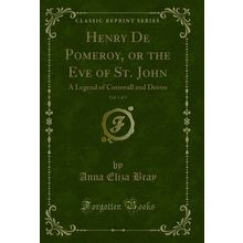 Henry De Pomeroy, or the Eve of St. John, Vol. 1 of 3 (Classic Reprint)