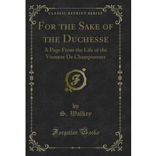 For the Sake of the Duchesse (Classic Reprint)