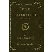 Irish Literature: Vols. III and IV (Classic Reprint)