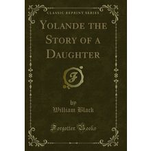 Yolande the Story of a Daughter (Classic Reprint)