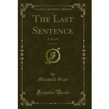 The Last Sentence, Vol. 3 of 3: A Novel (Classic Reprint)
