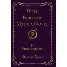 With Fortune Made a Novel (Classic Reprint)