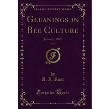 Gleanings in Bee Culture, Vol. 5: January, 1877 (Classic Reprint)