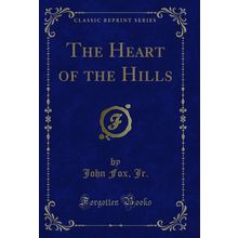 The Heart of the Hills (Classic Reprint)