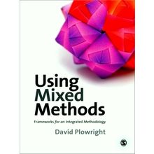 Using Mixed Methods: Frameworks for an Integrated Methodology - Plowright