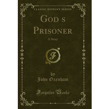 Gods Prisoner: A Story (Classic Reprint)