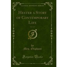 Hester a Story of Contemporary Life, Vol. 3 of 3 (Classic Reprint)