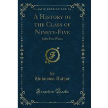 A History of the Class of Ninety-Five: John Fox Weiss (Classic Reprint)
