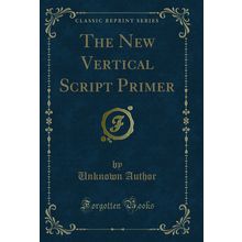 The New Vertical Script Primer (Classic Reprint)