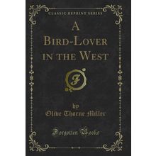 A Bird-Lover in the West (Classic Reprint)